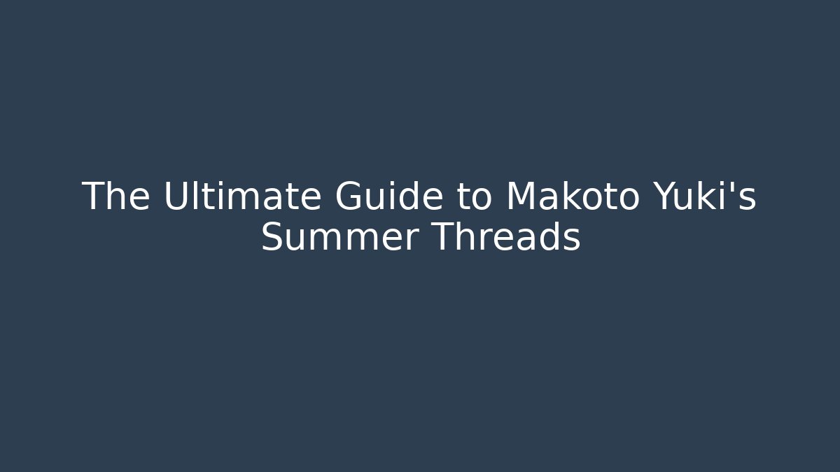 The Ultimate Guide to Makoto Yuki's Summer Threads