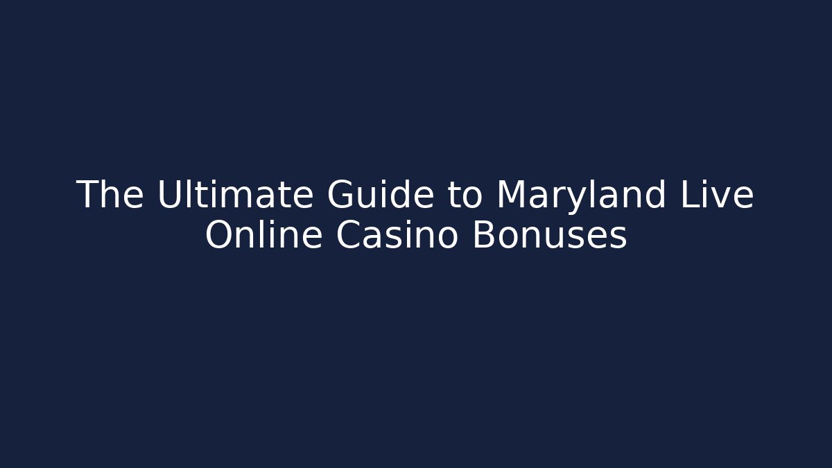 The Ultimate Guide to Maryland Live Online Casino Bonuses
