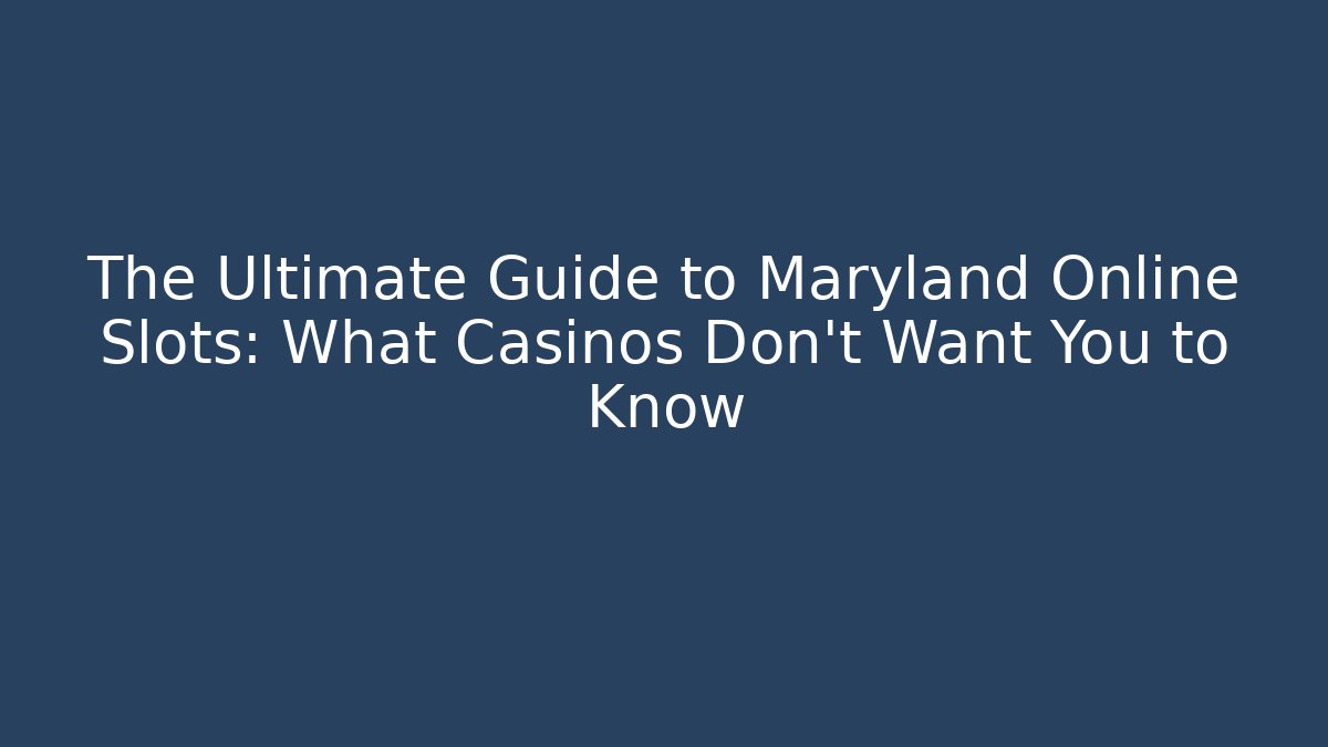 The Ultimate Guide to Maryland Online Slots: What Casinos Don't Want You to Know