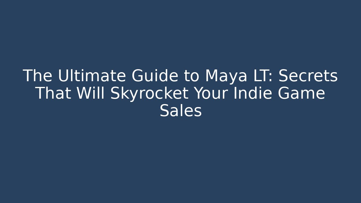 The Ultimate Guide to Maya LT: Secrets That Will Skyrocket Your Indie Game Sales