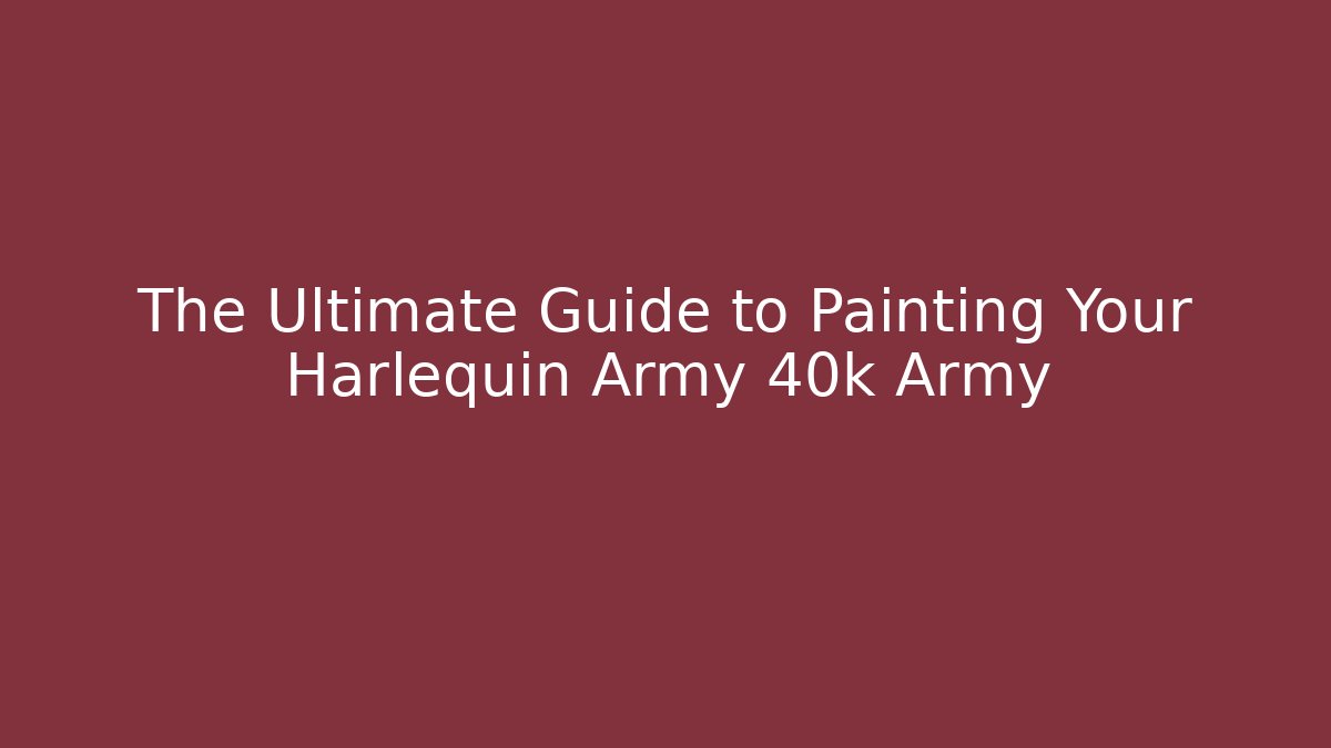 The Ultimate Guide to Painting Your Harlequin Army 40k Army