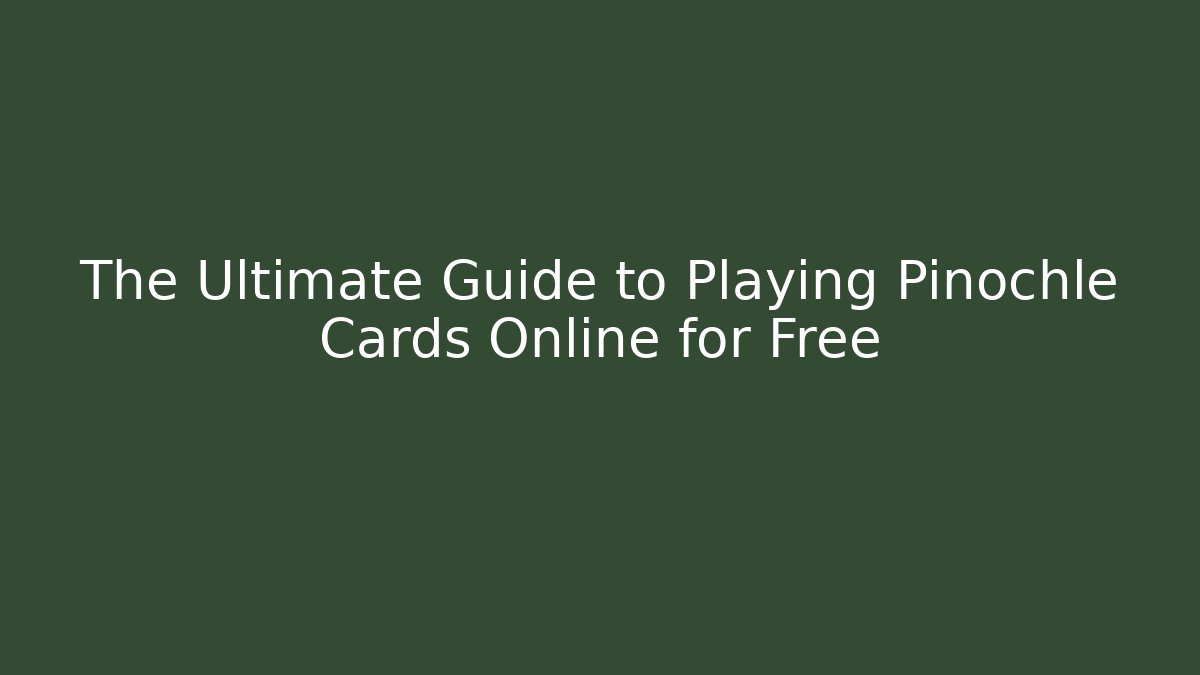 The Ultimate Guide to Playing Pinochle Cards Online for Free