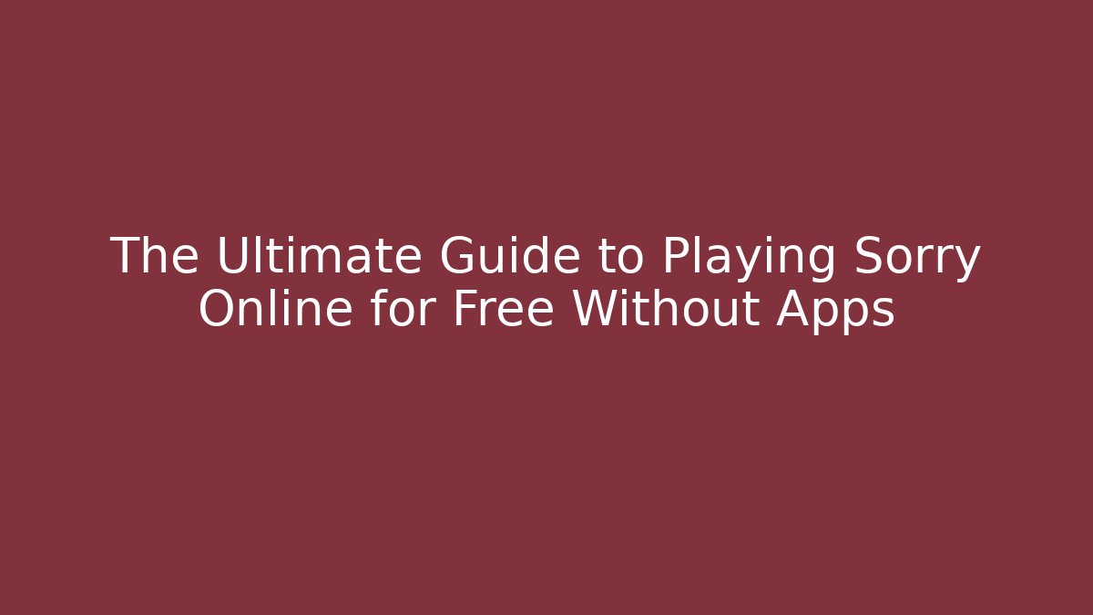 The Ultimate Guide to Playing Sorry Online for Free Without Apps - Create More Assets