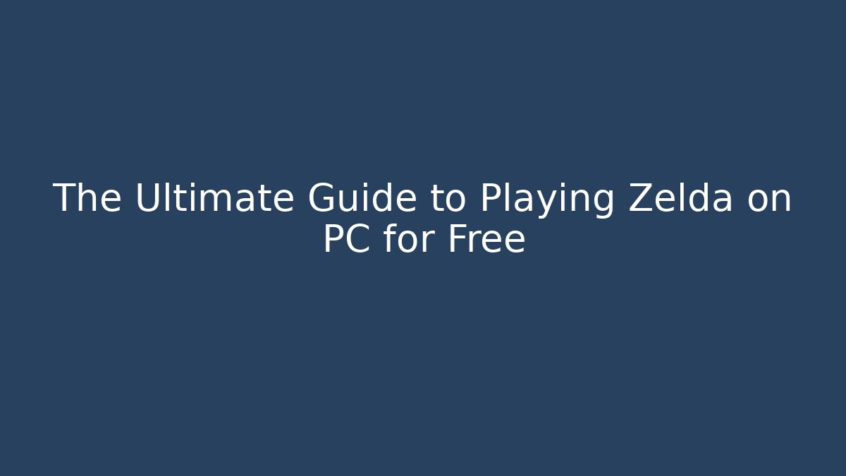 The Ultimate Guide to Playing Zelda on PC for Free