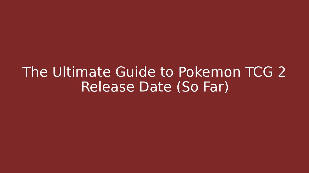 The Ultimate Guide to Pokémon TCG 2 Release Date (So Far)