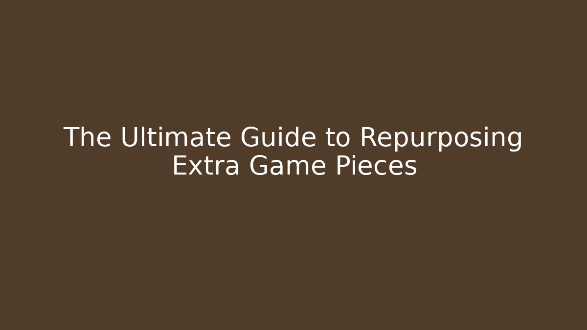 The Ultimate Guide to Repurposing Extra Game Pieces - Create More Assets