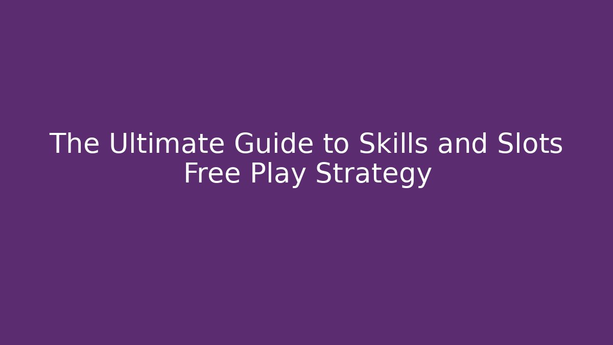 The Ultimate Guide to Skills and Slots Free Play Strategy