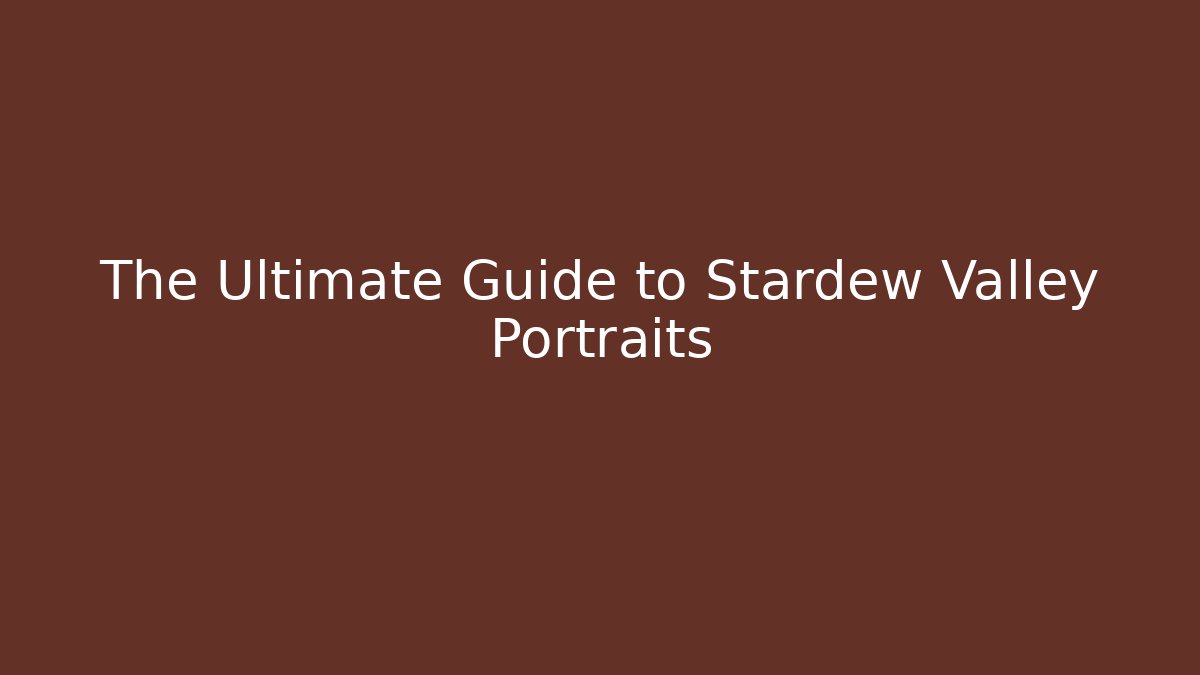 The Ultimate Guide to Stardew Valley Portraits
