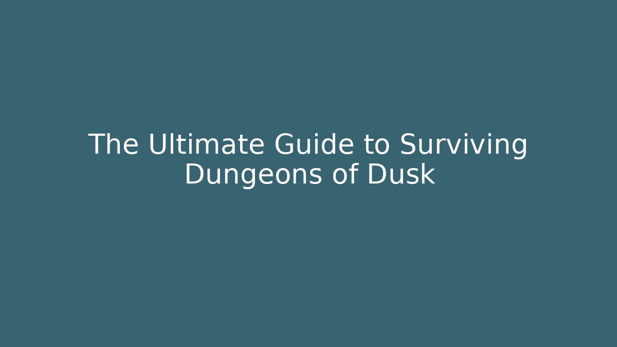 The Ultimate Guide to Surviving Dungeons of Dusk