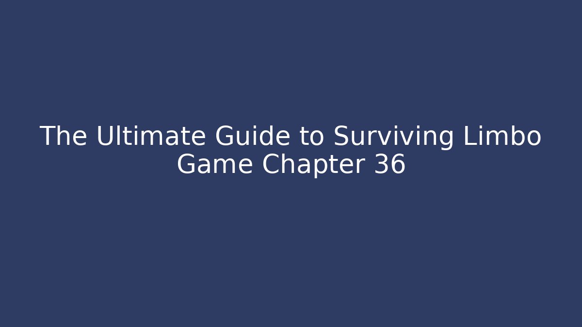 The Ultimate Guide to Surviving Limbo Game Chapter 36