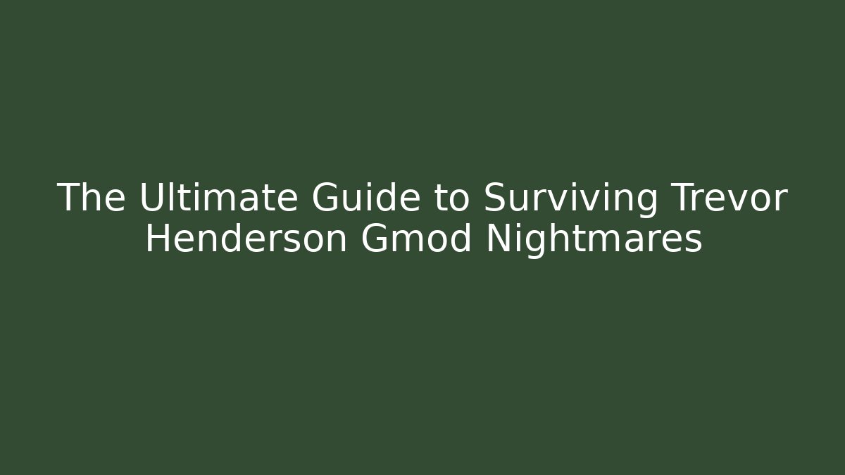 The Ultimate Guide to Surviving Trevor Henderson Gmod Nightmares