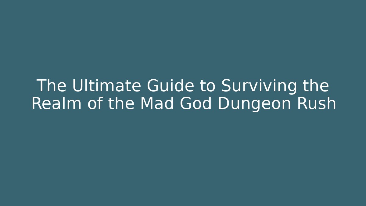 The Ultimate Guide to Surviving the Realm of the Mad God Dungeon Rush