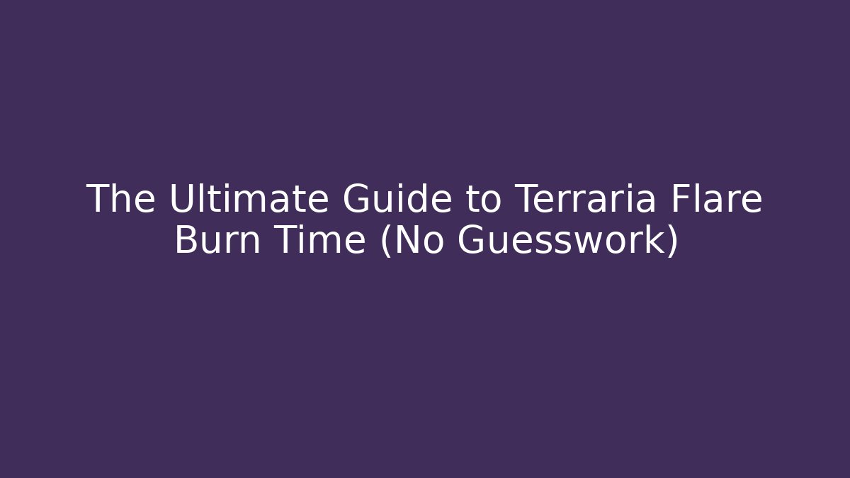 The Ultimate Guide to Terraria Flare Burn Time (No Guesswork)
