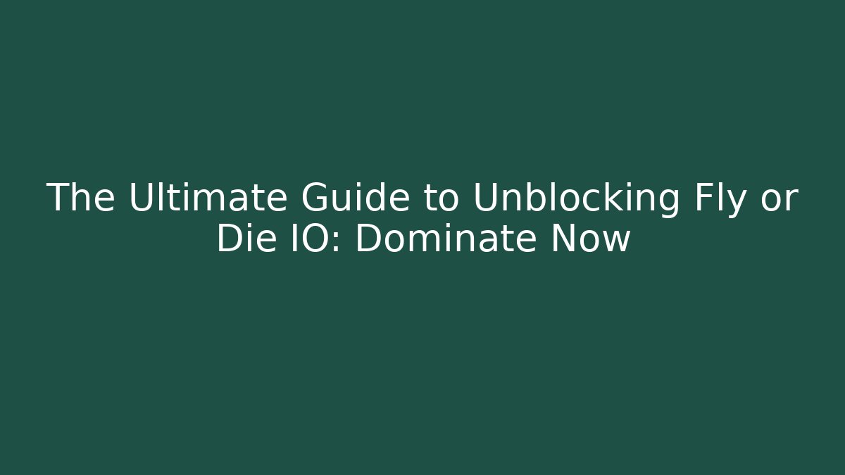 The Ultimate Guide to Unblocking Fly or Die IO: Dominate Now