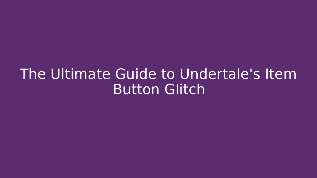 The Ultimate Guide to Undertale's Item Button Glitch - Create More Assets
