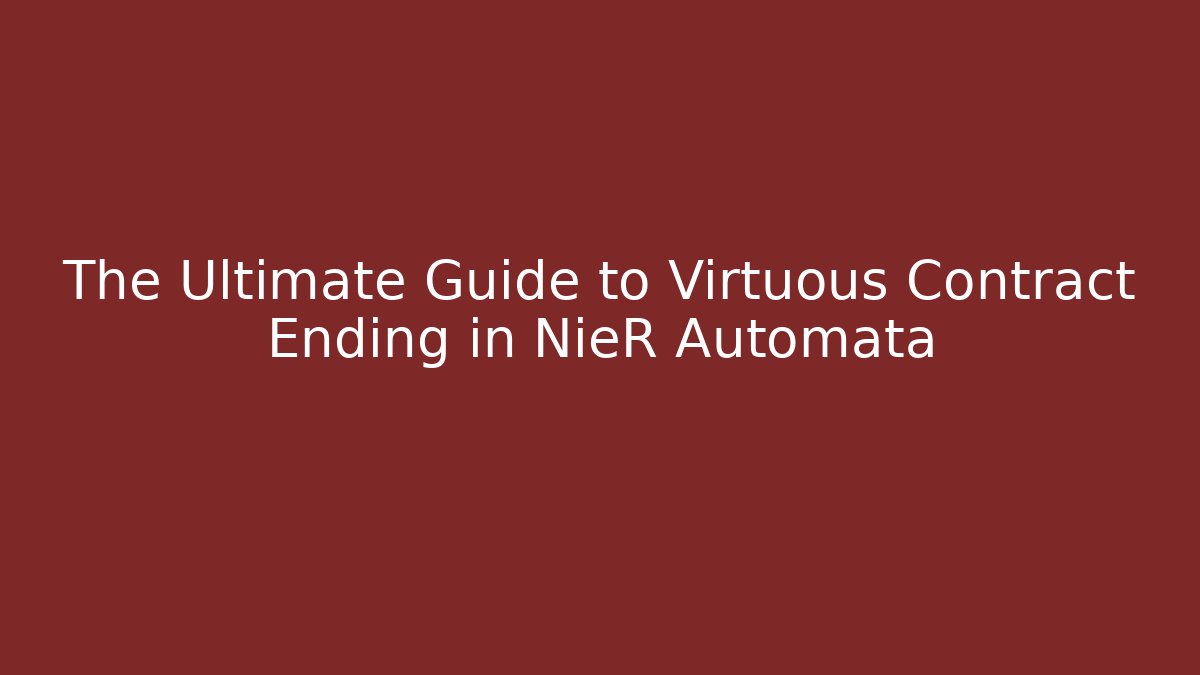 The Ultimate Guide to Virtuous Contract Ending in NieR Automata - Create More Assets