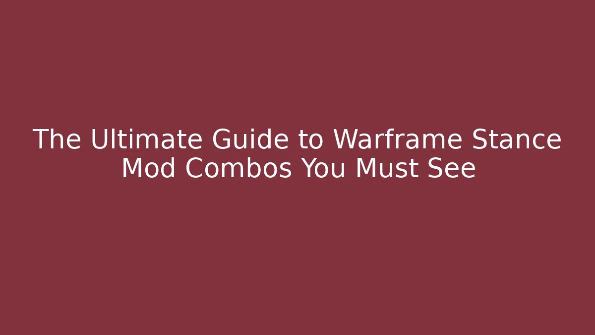 The Ultimate Guide to Warframe Stance Mod Combos You Must See