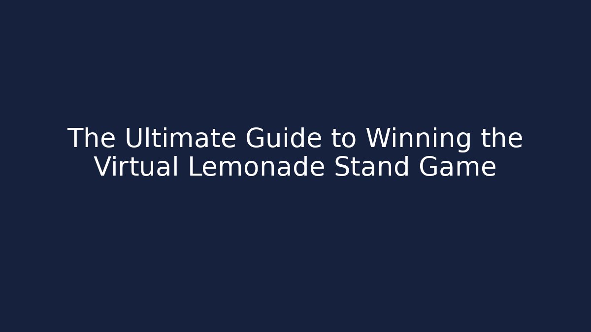 The Ultimate Guide to Winning the Virtual Lemonade Stand Game - Create More Assets