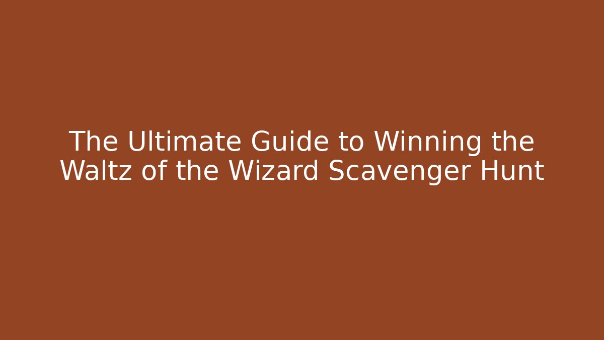 The Ultimate Guide to Winning the Waltz of the Wizard Scavenger Hunt
