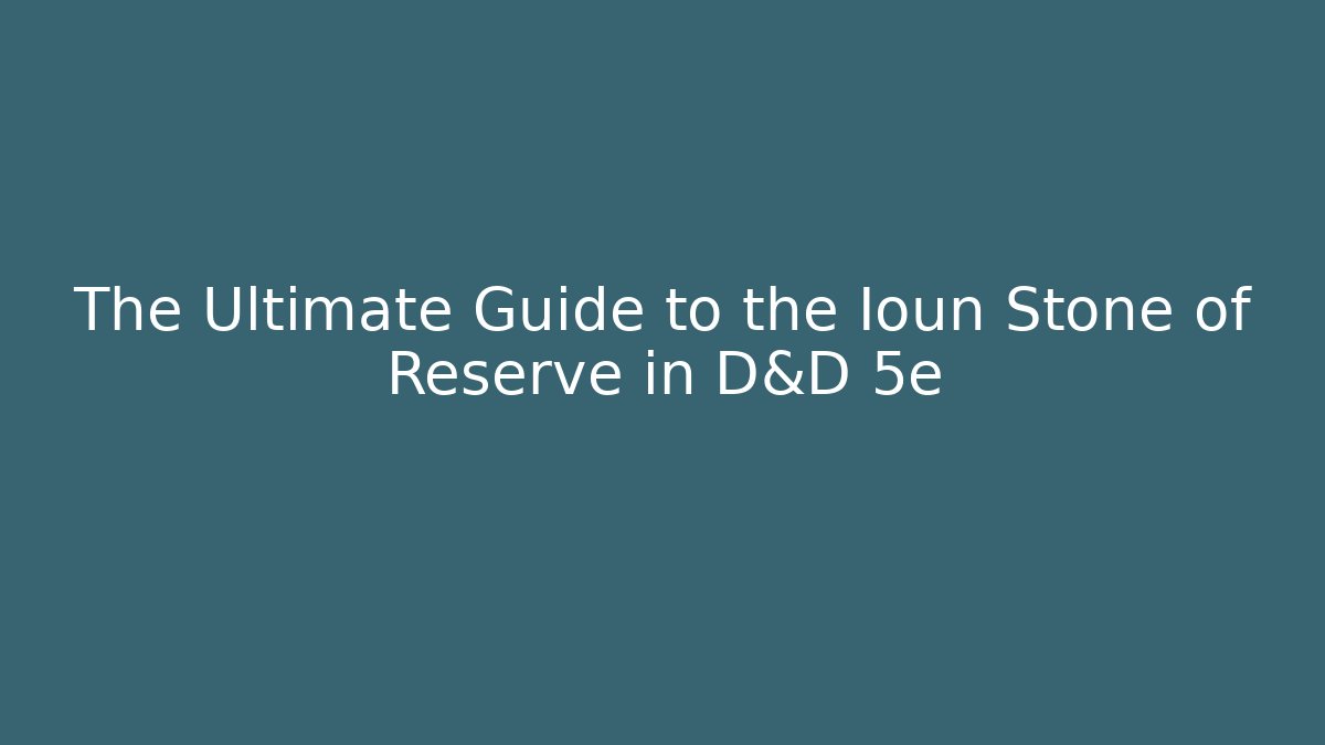 The Ultimate Guide to the Ioun Stone of Reserve in D&D 5e