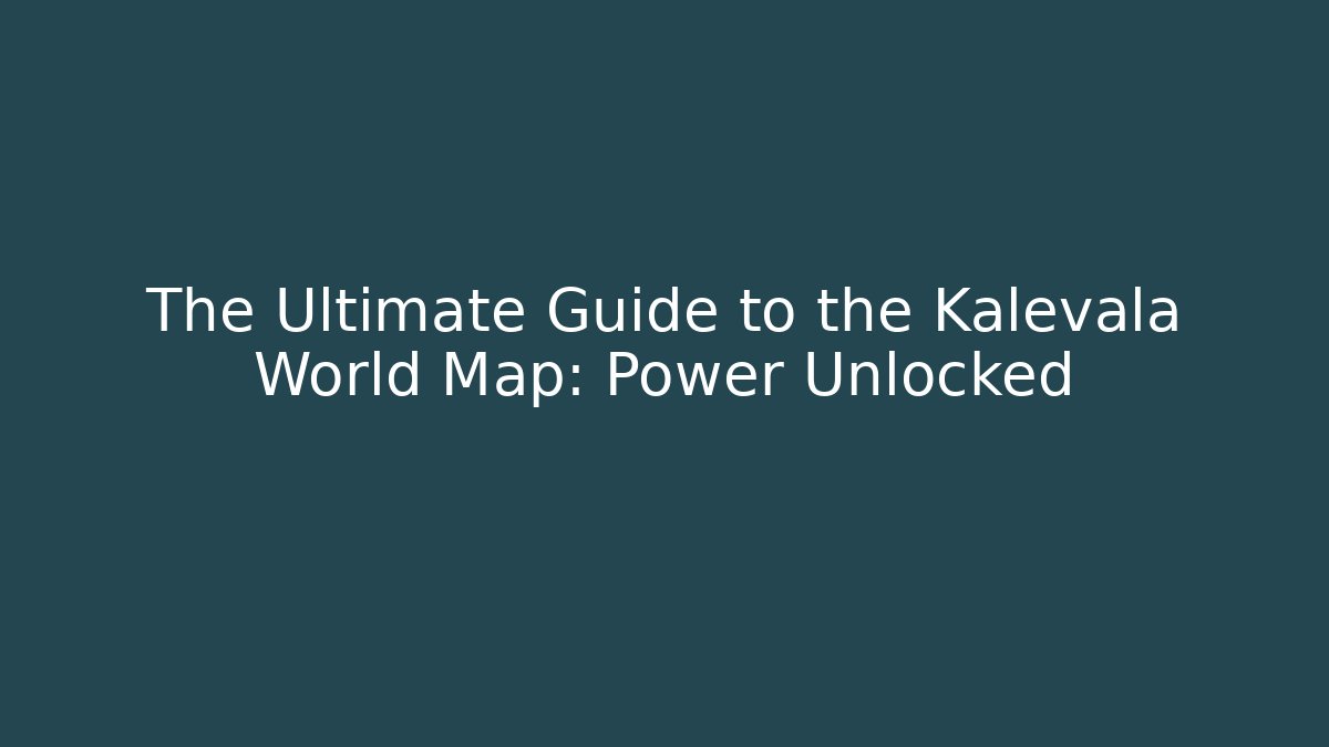 The Ultimate Guide to the Kalevala World Map: Power Unlocked