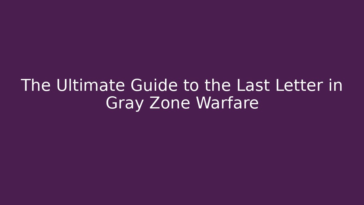 The Ultimate Guide to the Last Letter in Gray Zone Warfare