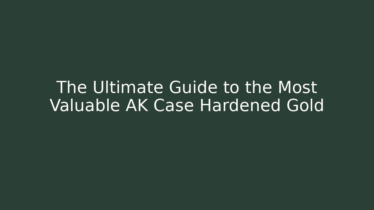 The Ultimate Guide to the Most Valuable AK Case Hardened Gold
