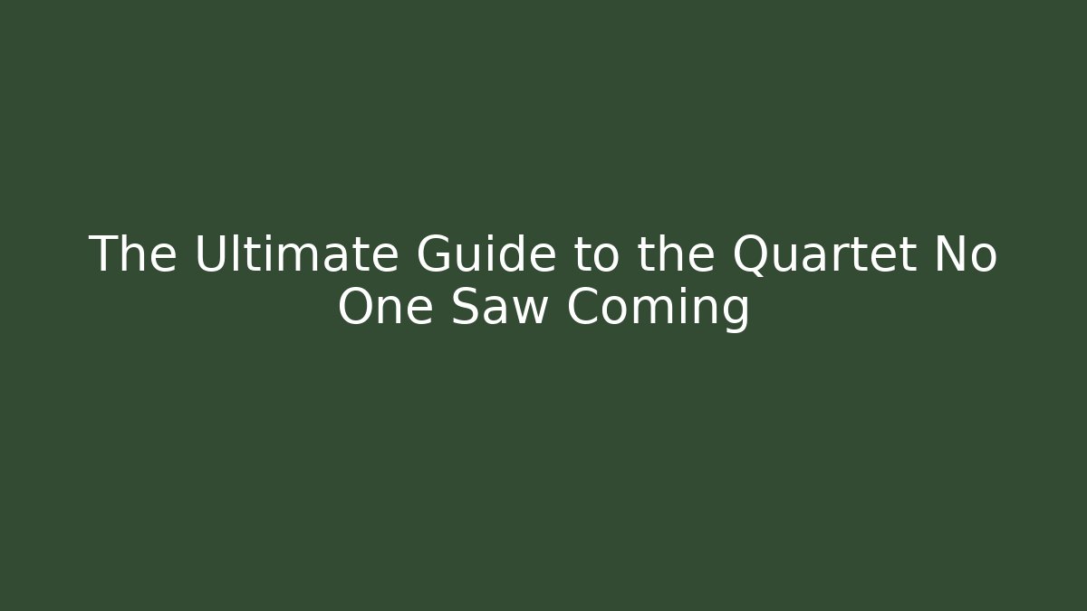 The Ultimate Guide to the Quartet No One Saw Coming