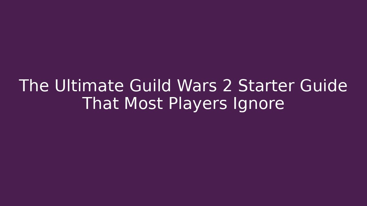The Ultimate Guild Wars 2 Starter Guide That Most Players Ignore - Create More Assets