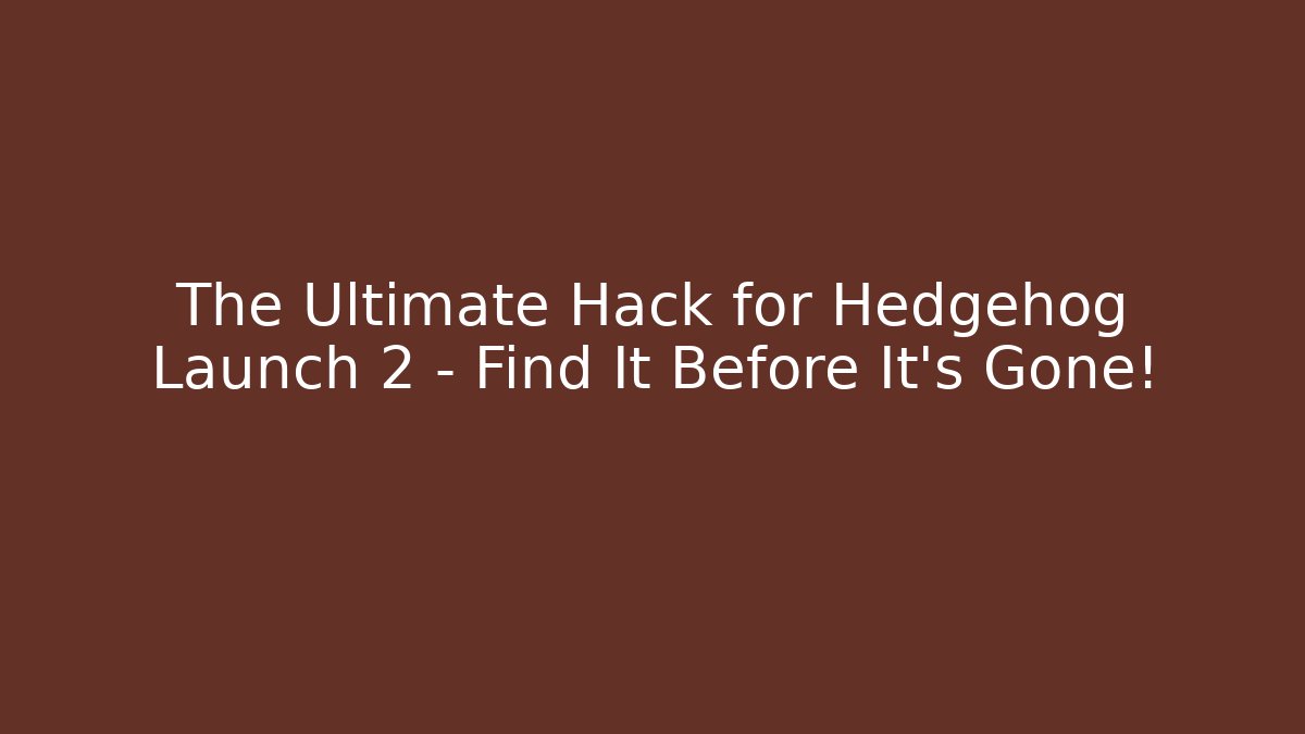 The Ultimate Hack for Hedgehog Launch 2 – Find It Before It's Gone! - Create More Assets