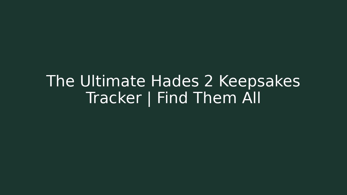 The Ultimate Hades 2 Keepsakes Tracker | Find Them All