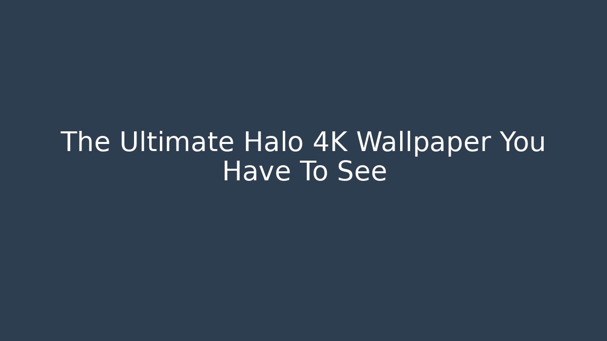 The Ultimate Halo 4K Wallpaper You Have To See