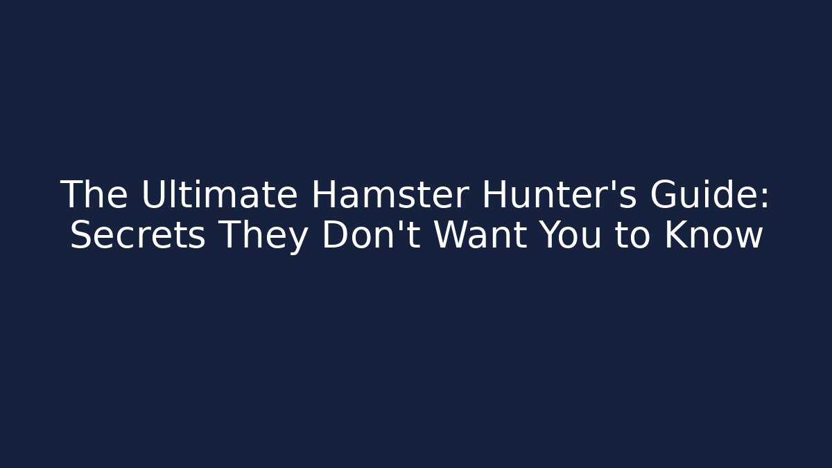 The Ultimate Hamster Hunter's Guide: Secrets They Don't Want You to Know