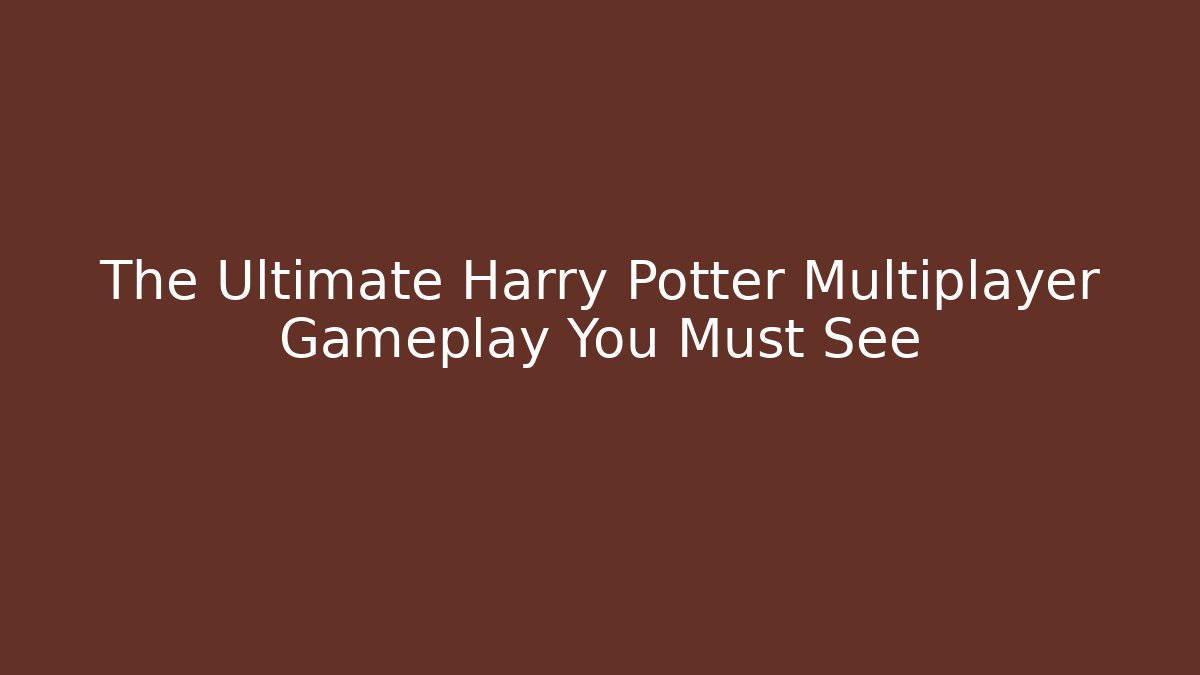 The Ultimate Harry Potter Multiplayer Gameplay You Must See