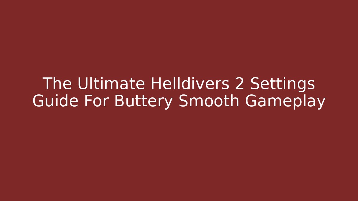 The Ultimate Helldivers 2 Settings Guide For Buttery Smooth Gameplay