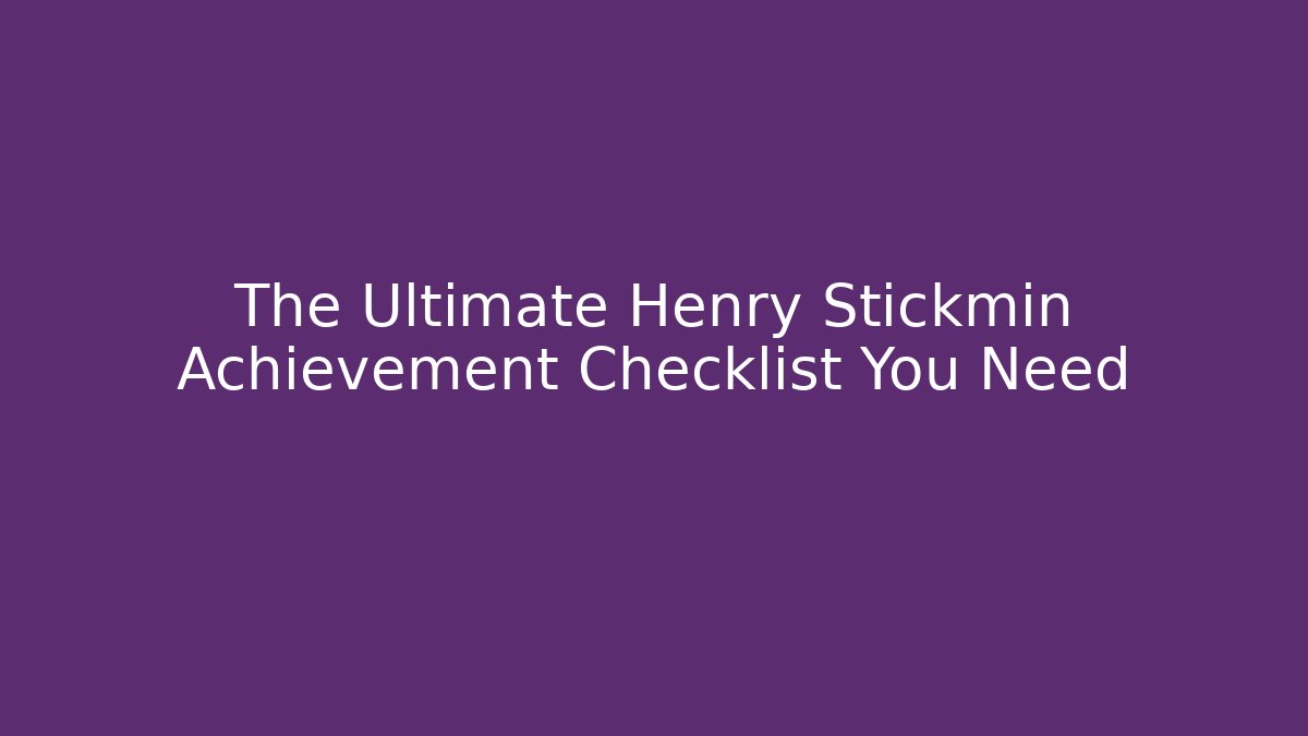 The Ultimate Henry Stickmin Achievement Checklist You Need