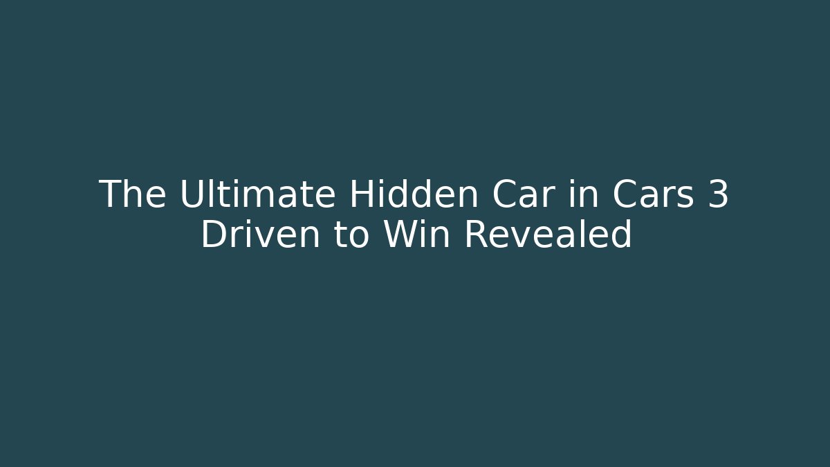 The Ultimate Hidden Car in Cars 3 Driven to Win Revealed