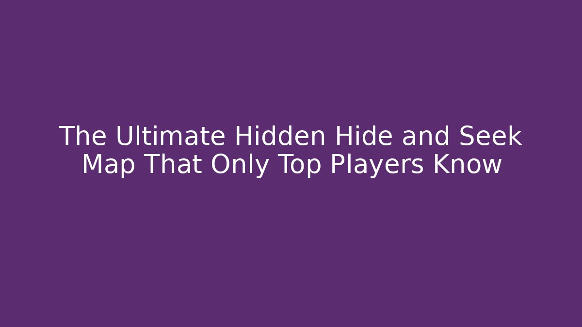 The Ultimate Hidden Hide and Seek Map That Only Top Players Know