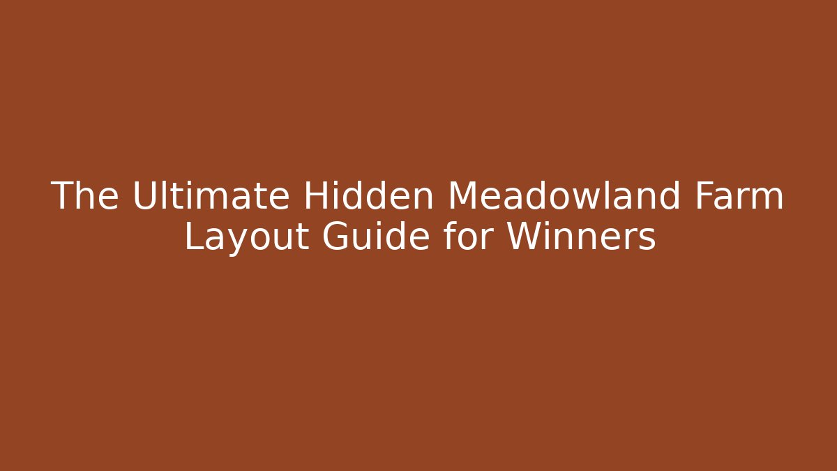 The Ultimate Hidden Meadowland Farm Layout Guide for Winners