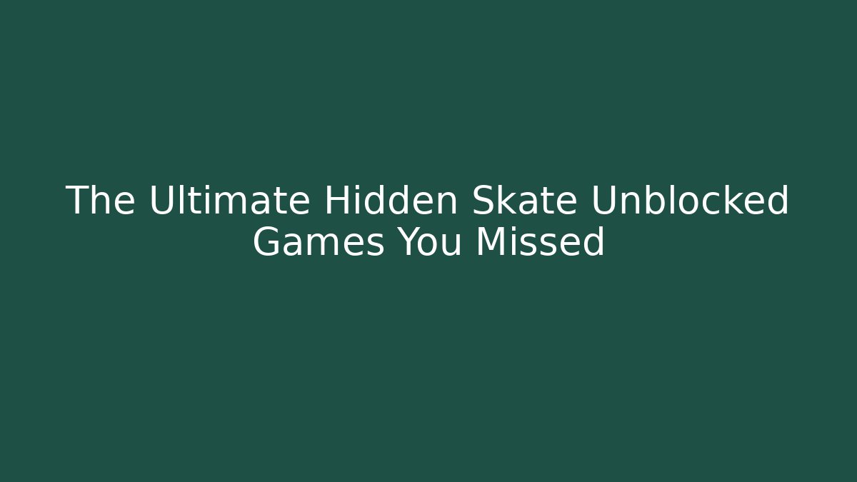 The Ultimate Hidden Skate Unblocked Games You Missed