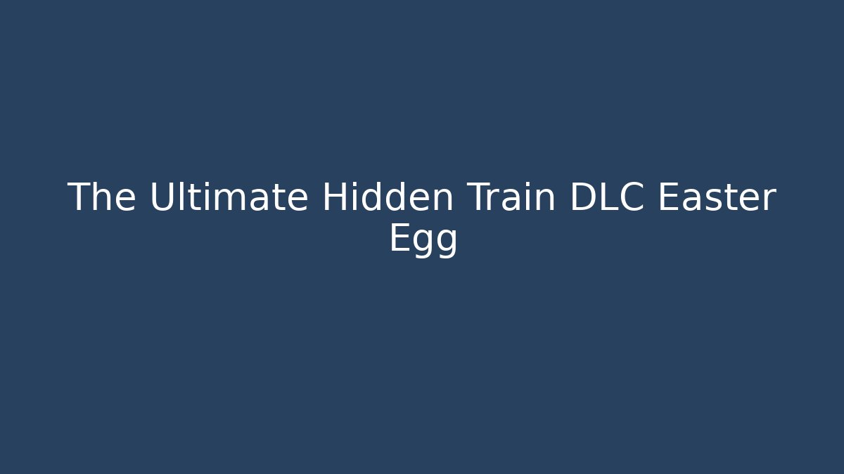 The Ultimate Hidden Train DLC Easter Egg - Create More Assets