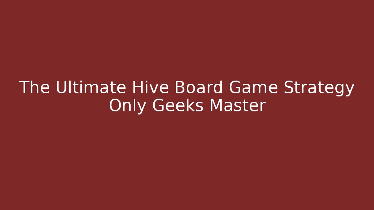 The Ultimate Hive Board Game Strategy Only Geeks Master - Create More Assets