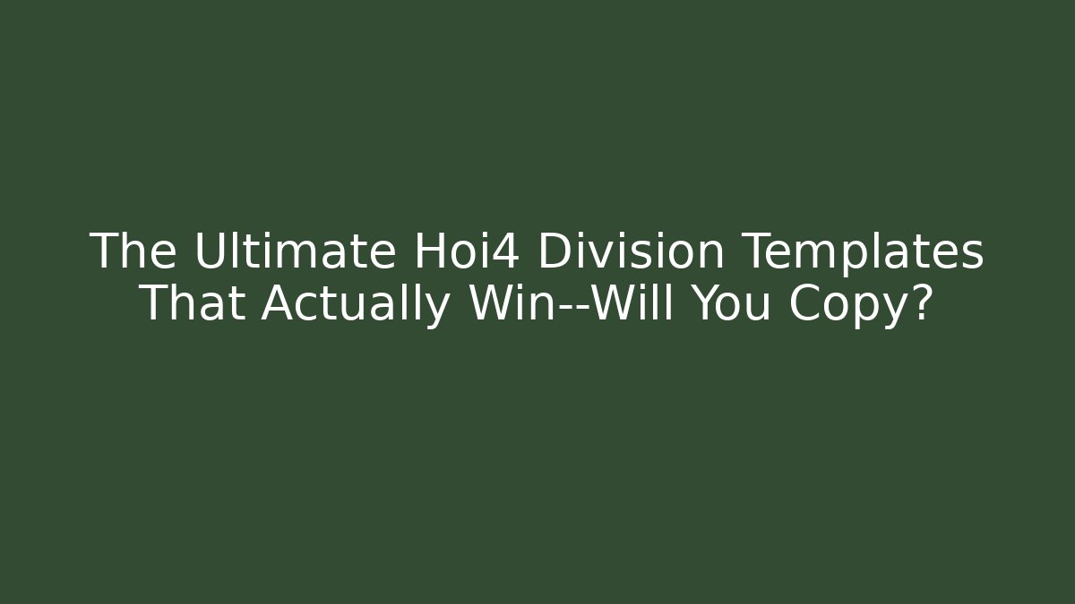 The Ultimate Hoi4 Division Templates That Actually Win—Will You Copy?