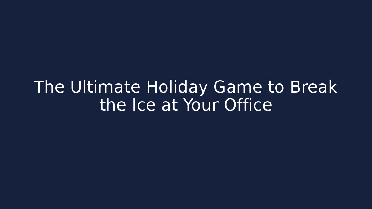 The Ultimate Holiday Game to Break the Ice at Your Office