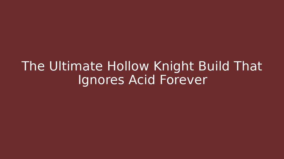 The Ultimate Hollow Knight Build That Ignores Acid Forever