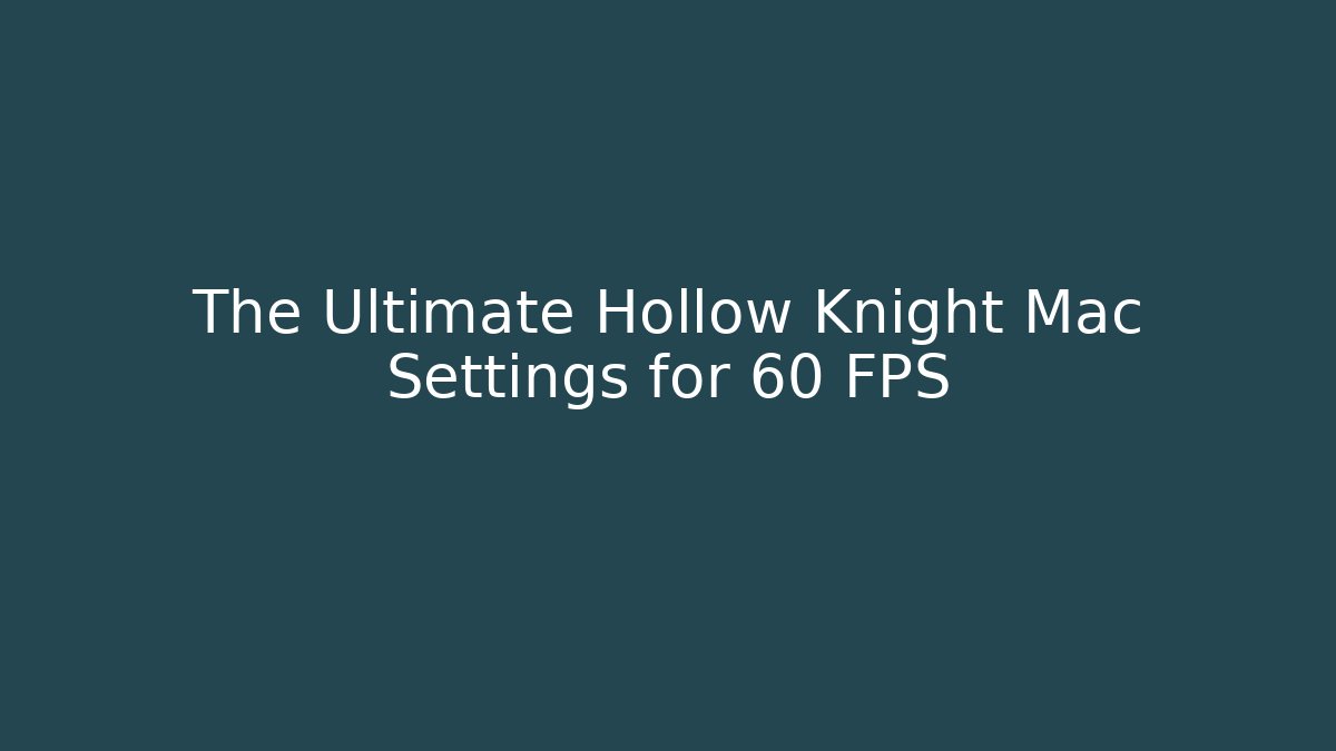The Ultimate Hollow Knight Mac Settings for 60 FPS