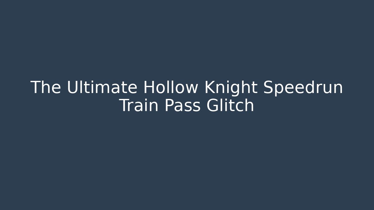 The Ultimate Hollow Knight Speedrun Train Pass Glitch - Create More Assets