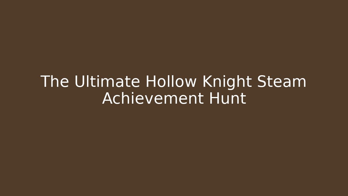 The Ultimate Hollow Knight Steam Achievement Hunt