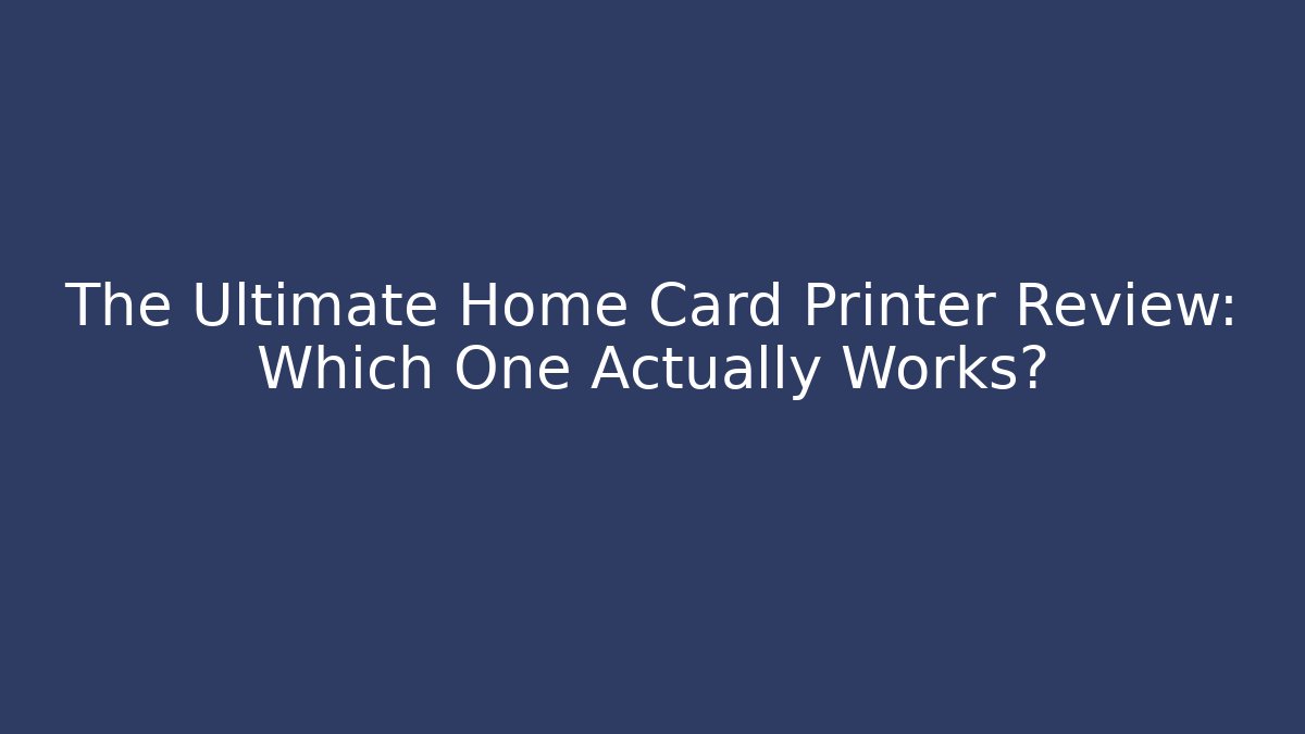 The Ultimate Home Card Printer Review: Which One Actually Works?
