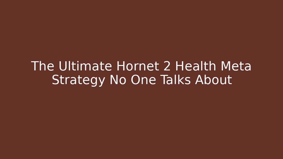 The Ultimate Hornet 2 Health Meta Strategy No One Talks About